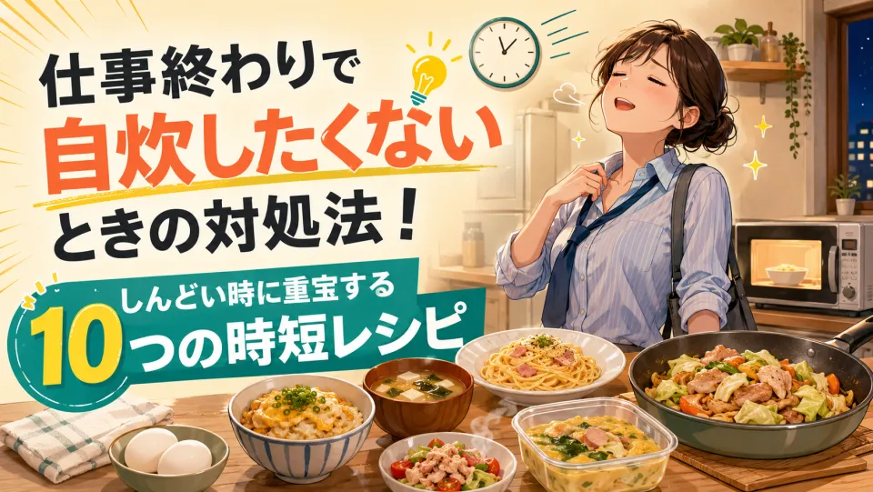 仕事終わりで自炊したくないときの対処法！しんどい時に重宝する10つの時短レシピ