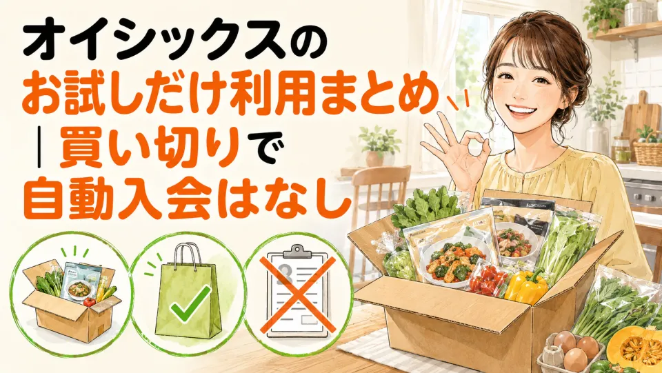 オイシックスのお試しだけ利用まとめ｜買い切りで自動入会はなし