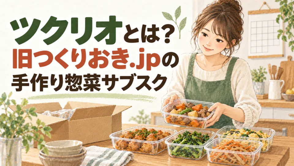 ツクリオとは？旧つくりおき.jpの手作り惣菜サブスク
